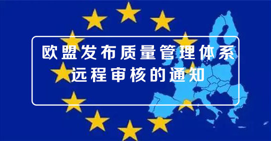 【審核】歐盟新冠疫情嚴(yán)峻 歐盟發(fā)布質(zhì)量管理體系遠(yuǎn)程審核的通知